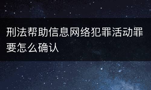 刑法帮助信息网络犯罪活动罪要怎么确认