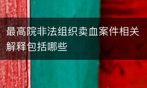 最高院非法组织卖血案件相关解释包括哪些