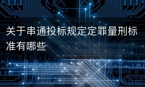 关于串通投标规定定罪量刑标准有哪些