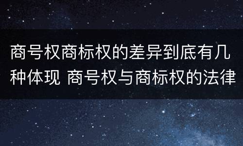 商号权商标权的差异到底有几种体现 商号权与商标权的法律冲突与解决