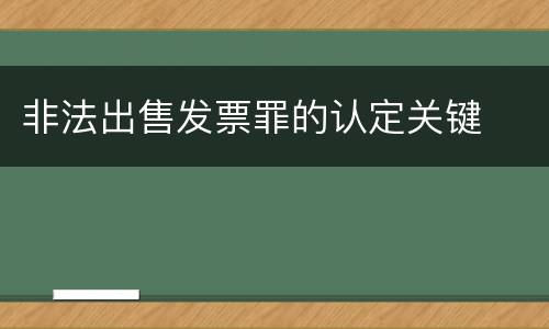 非法出售发票罪的认定关键
