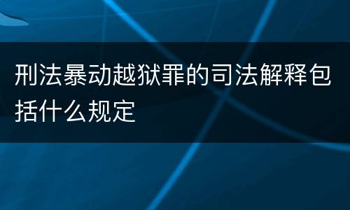 刑法暴动越狱罪的司法解释包括什么规定
