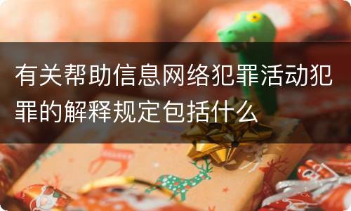 有关帮助信息网络犯罪活动犯罪的解释规定包括什么