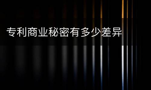 专利商业秘密有多少差异