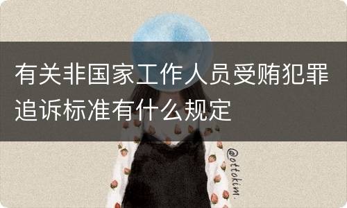 有关非国家工作人员受贿犯罪追诉标准有什么规定