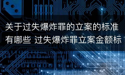 关于过失爆炸罪的立案的标准有哪些 过失爆炸罪立案金额标准
