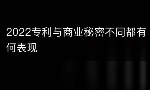 2022专利与商业秘密不同都有何表现