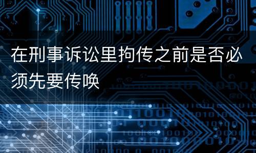在刑事诉讼里拘传之前是否必须先要传唤