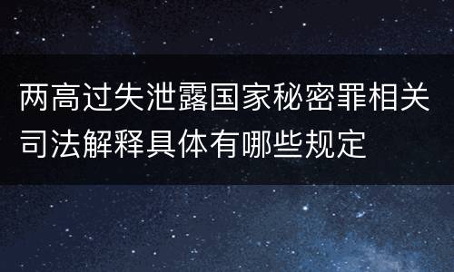 两高过失泄露国家秘密罪相关司法解释具体有哪些规定