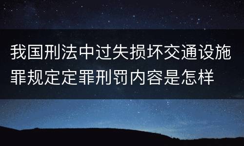 我国刑法中过失损坏交通设施罪规定定罪刑罚内容是怎样