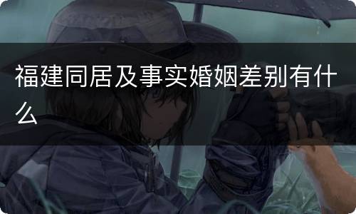 福建同居及事实婚姻差别有什么