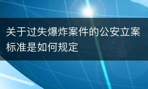 关于过失爆炸案件的公安立案标准是如何规定