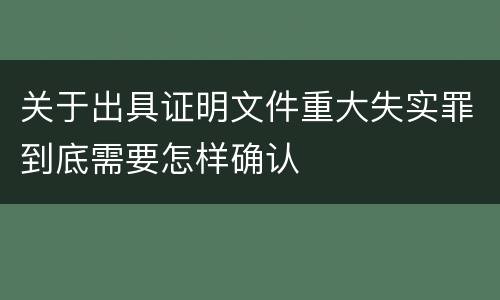 关于出具证明文件重大失实罪到底需要怎样确认
