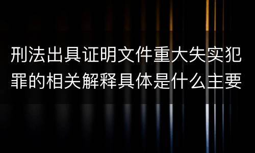 刑法出具证明文件重大失实犯罪的相关解释具体是什么主要规定