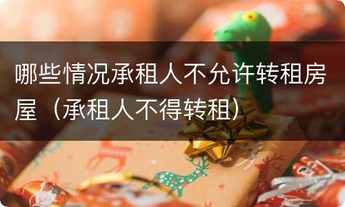 哪些情况承租人不允许转租房屋（承租人不得转租）
