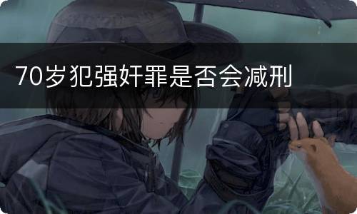 70岁犯强奸罪是否会减刑