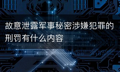 故意泄露军事秘密涉嫌犯罪的刑罚有什么内容
