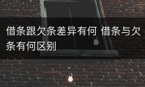 借条跟欠条差异有何 借条与欠条有何区别