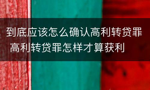 到底应该怎么确认高利转贷罪 高利转贷罪怎样才算获利