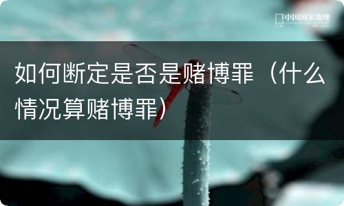 如何断定是否是赌博罪（什么情况算赌博罪）