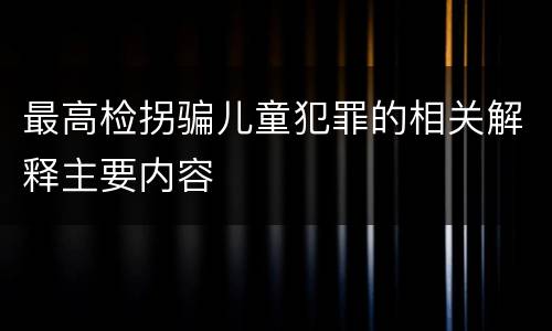 最高检拐骗儿童犯罪的相关解释主要内容