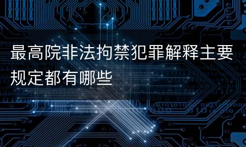 最高院非法拘禁犯罪解释主要规定都有哪些