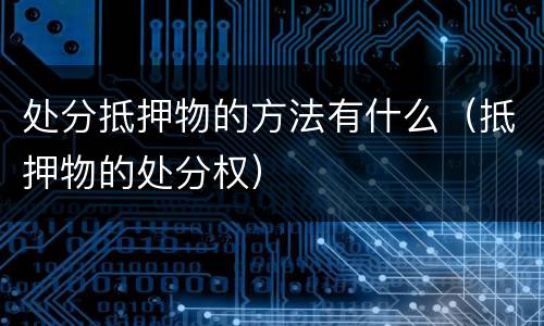 处分抵押物的方法有什么（抵押物的处分权）