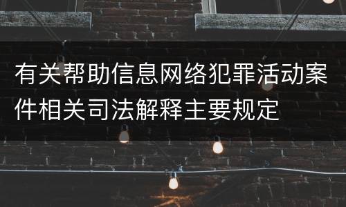 有关帮助信息网络犯罪活动案件相关司法解释主要规定