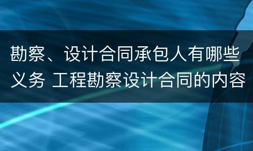 勘察、设计合同承包人有哪些义务 工程勘察设计合同的内容包括