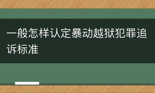 一般怎样认定暴动越狱犯罪追诉标准