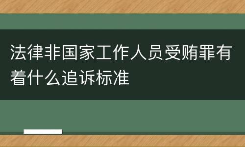 法律非国家工作人员受贿罪有着什么追诉标准