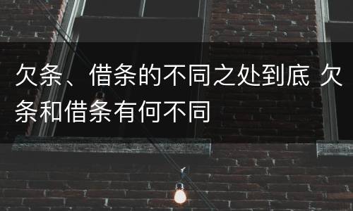 欠条、借条的不同之处到底 欠条和借条有何不同