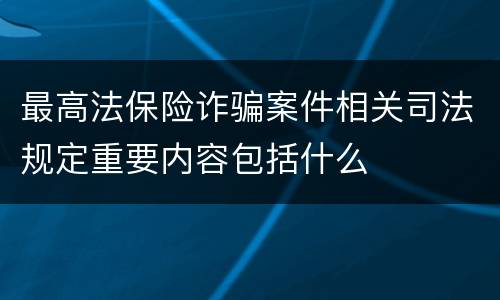最高法保险诈骗案件相关司法规定重要内容包括什么
