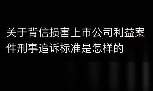 关于背信损害上市公司利益案件刑事追诉标准是怎样的