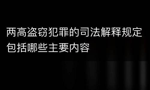 两高盗窃犯罪的司法解释规定包括哪些主要内容
