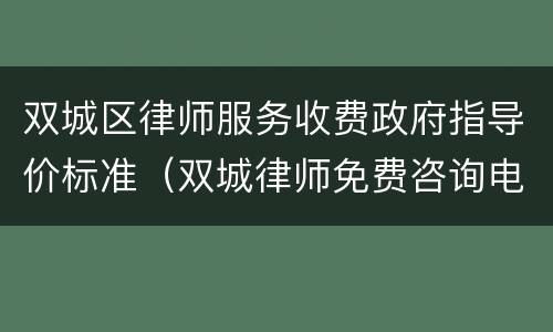 双城区律师服务收费政府指导价标准（双城律师免费咨询电话）