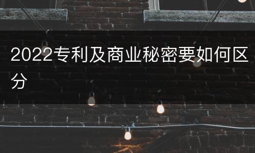 2022专利及商业秘密要如何区分