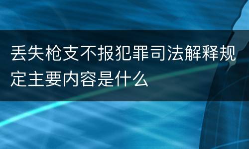 丢失枪支不报犯罪司法解释规定主要内容是什么