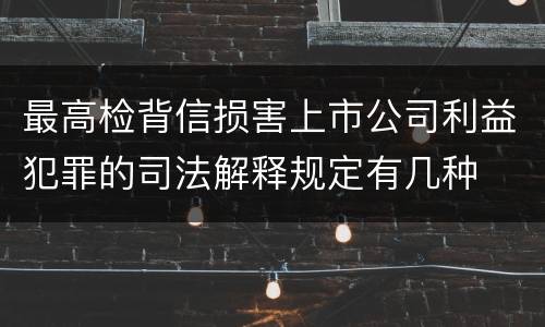 最高检背信损害上市公司利益犯罪的司法解释规定有几种
