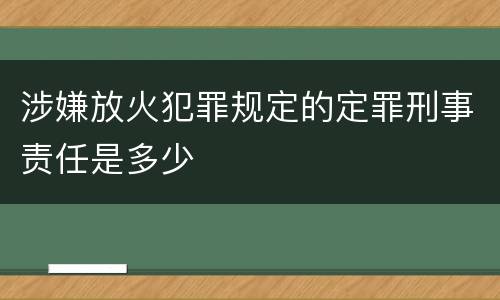 涉嫌放火犯罪规定的定罪刑事责任是多少