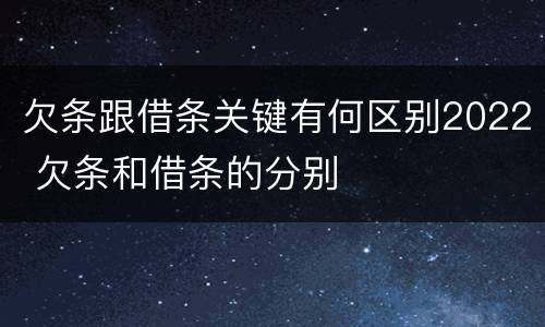 欠条跟借条关键有何区别2022 欠条和借条的分别