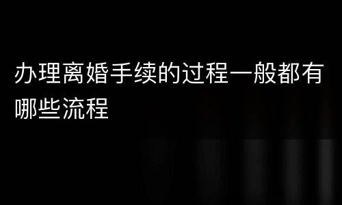 办理离婚手续的过程一般都有哪些流程