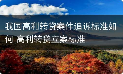 我国高利转贷案件追诉标准如何 高利转贷立案标准
