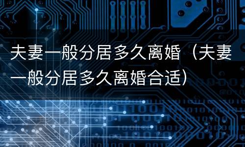 夫妻一般分居多久离婚（夫妻一般分居多久离婚合适）
