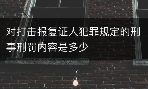 对打击报复证人犯罪规定的刑事刑罚内容是多少