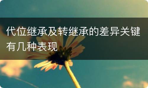 代位继承及转继承的差异关键有几种表现