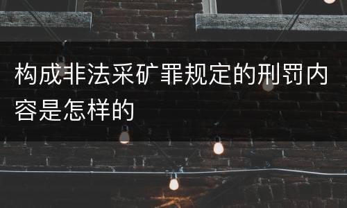 构成非法采矿罪规定的刑罚内容是怎样的