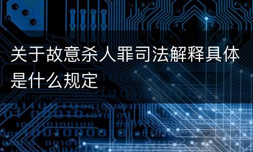 关于故意杀人罪司法解释具体是什么规定