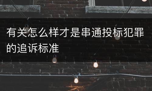 有关怎么样才是串通投标犯罪的追诉标准