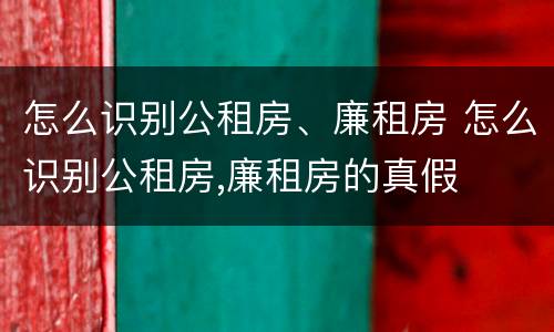 怎么识别公租房、廉租房 怎么识别公租房,廉租房的真假